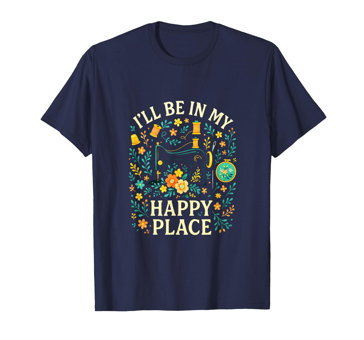 I'll BE in My Happy Place - Quilting Sewing Love T-Shirt