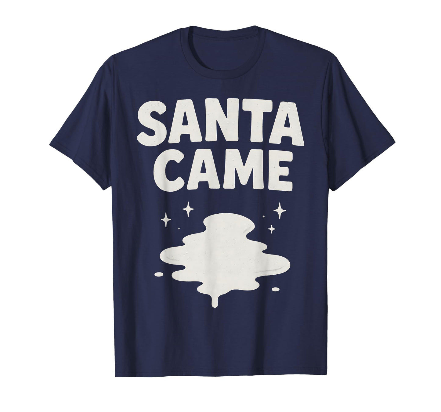 Santa Came Inappropriate Humor Xmas Funny Christmas Graphic T-Shirt
