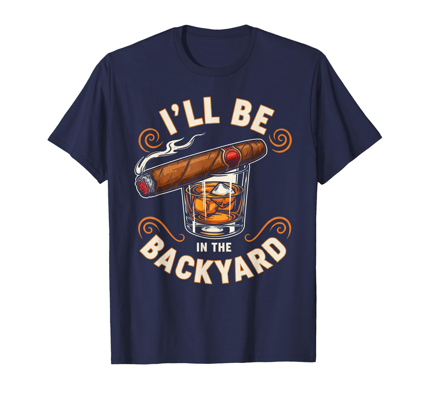 I'll Be in The Backyard Cigar and Bourbon Lovers Men Dad T-Shirt