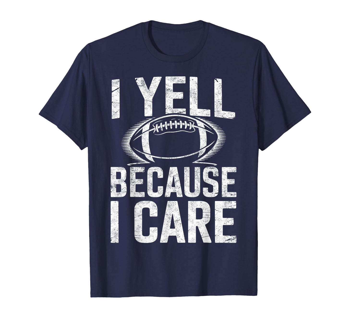I Yell Because I Care Funny Sports Football Fan Player Joke T-Shirt
