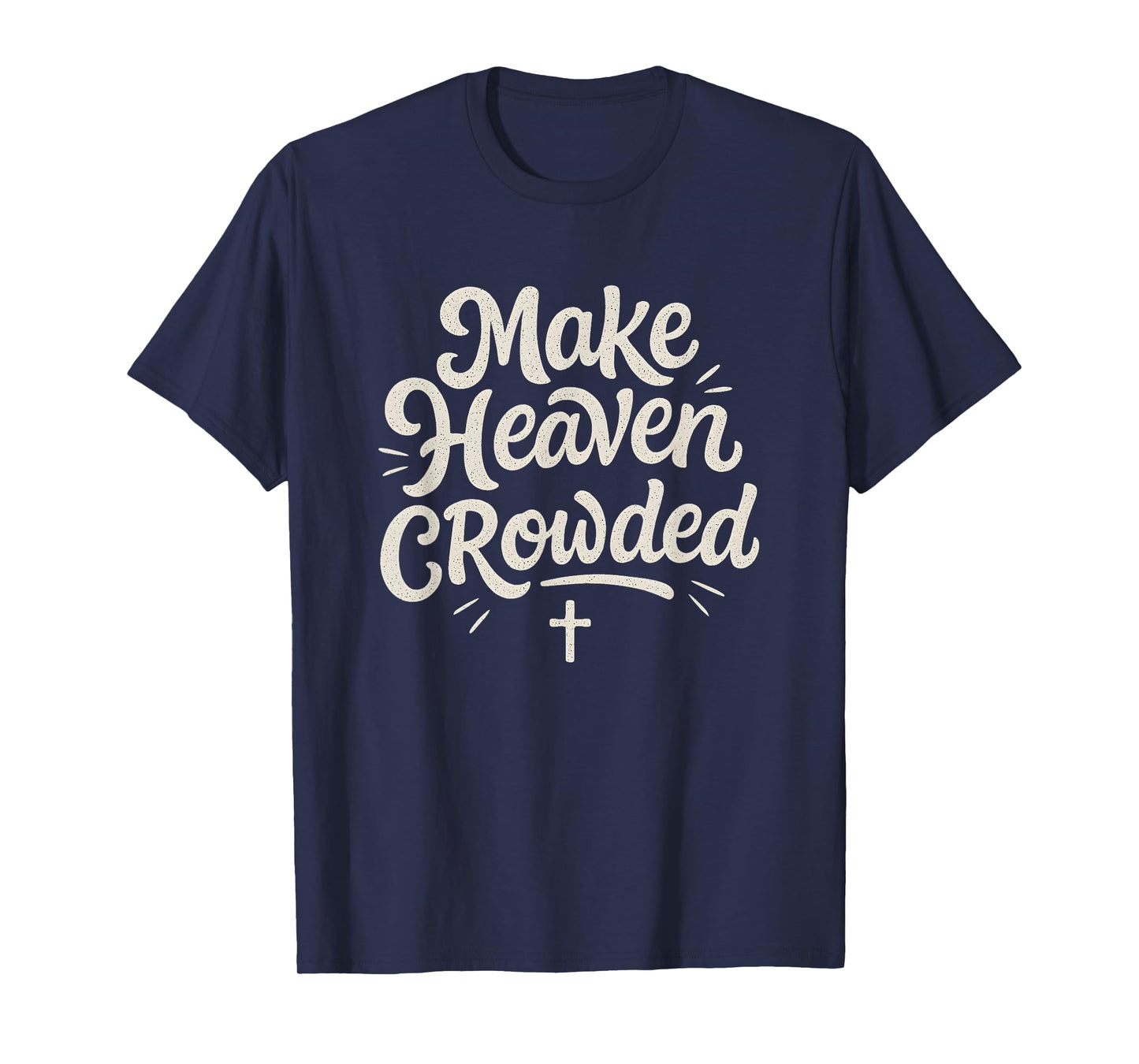 Cute Make Heaven Crowded with Christian Cross T-Shirt