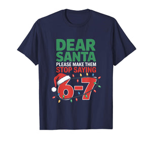 Dear Santa Please Make Them Stop Saying 6 7 Christmas School T-Shirt