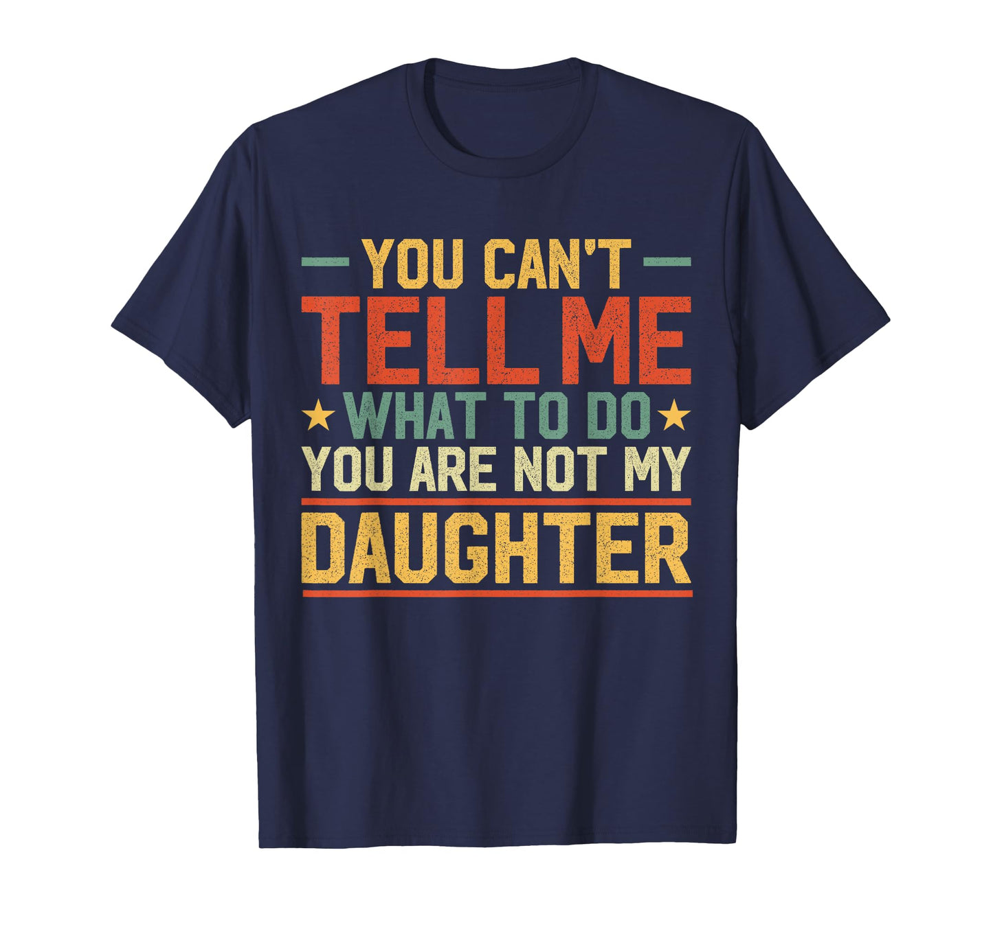 You Cant Tell Me What to Do You are Not My Daughter Parents T-Shirt