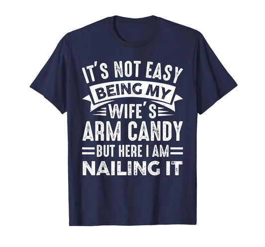 Funny Husband It's Not Easy Being My Wife's Arm Candy Men T-Shirt