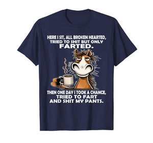Here I Sit So Broken Hearted Went to Shit But Only Farted T-Shirt