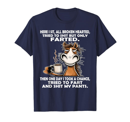 Here I Sit So Broken Hearted Went to Shit But Only Farted T-Shirt