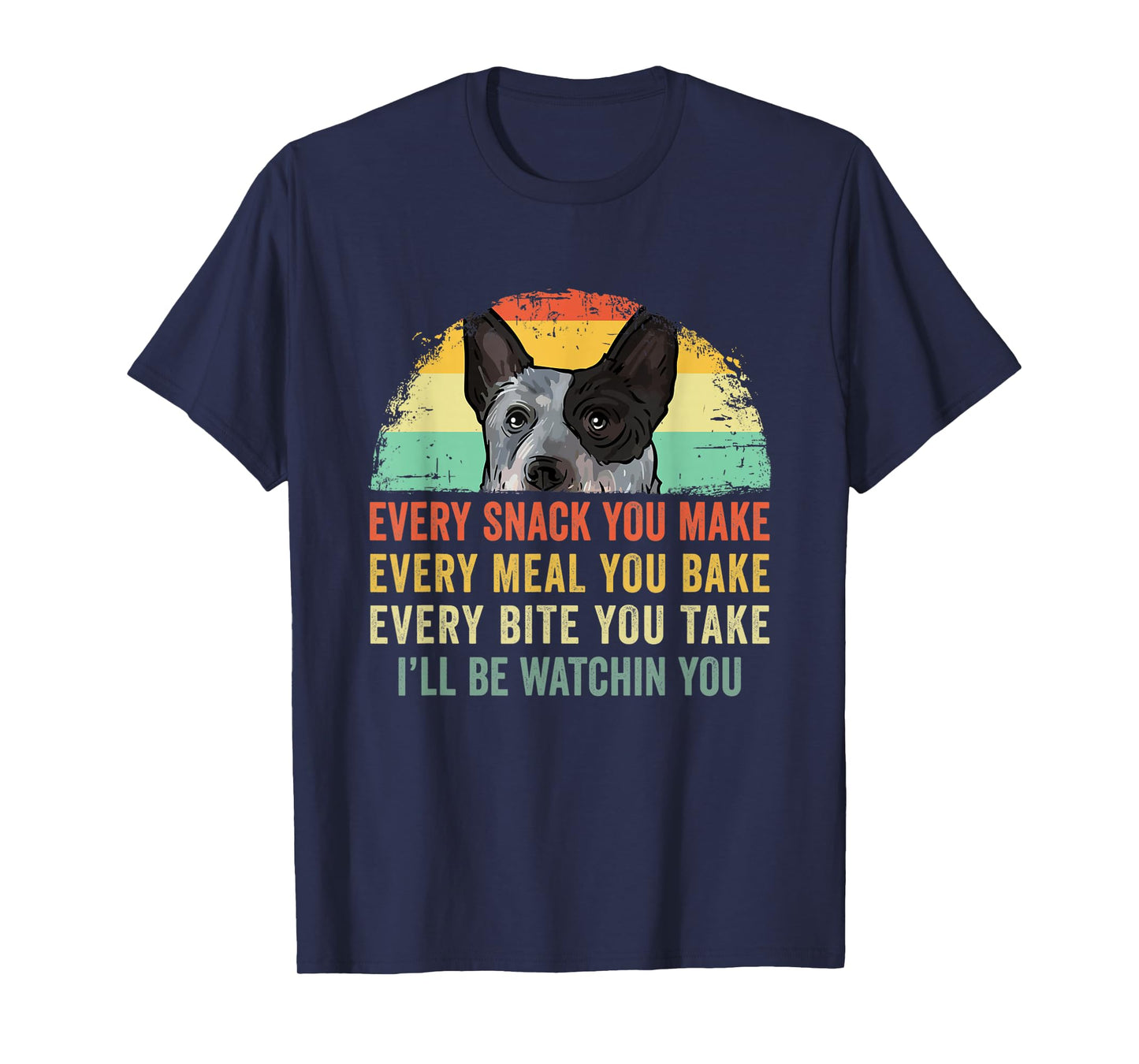Every Snack You Make Funny Australian Cattle Dog Mom Dad T-Shirt