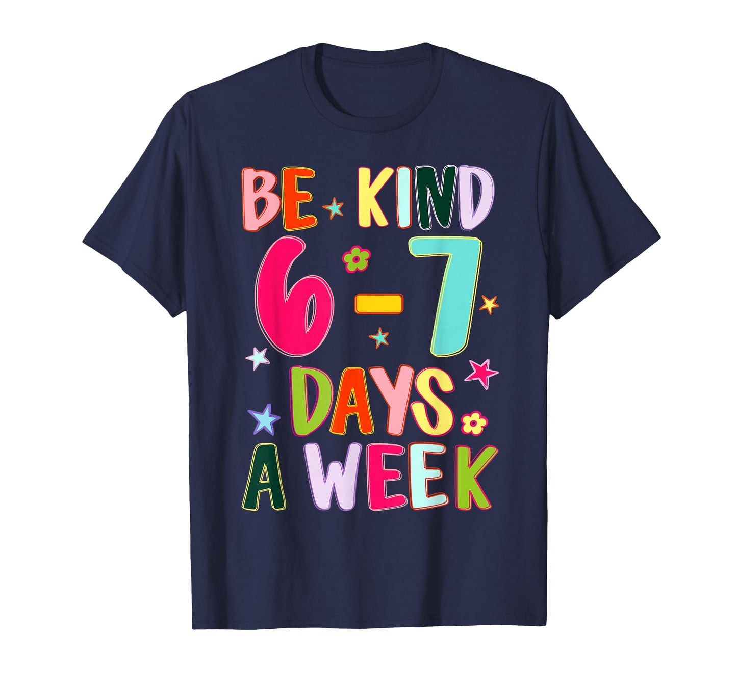 Be Kind 6-7 Days A Week Kindness Teacher Kid Funny Six Seven T-Shirt