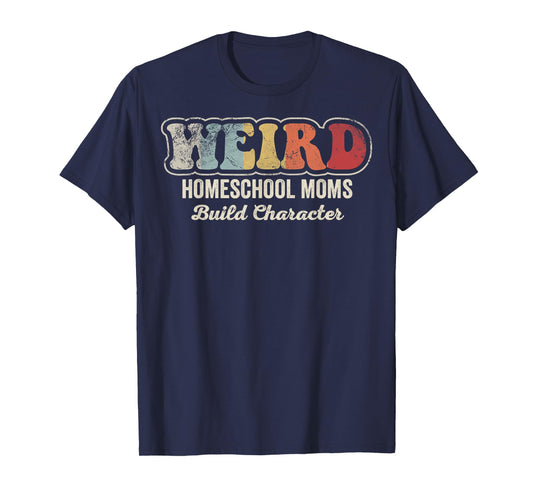 Weird Homeschool Moms Build Character Funny T-Shirt