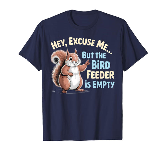 Squirrel Hey, Excuse Me But Your Birdfeeder is Empty Funny T-Shirt