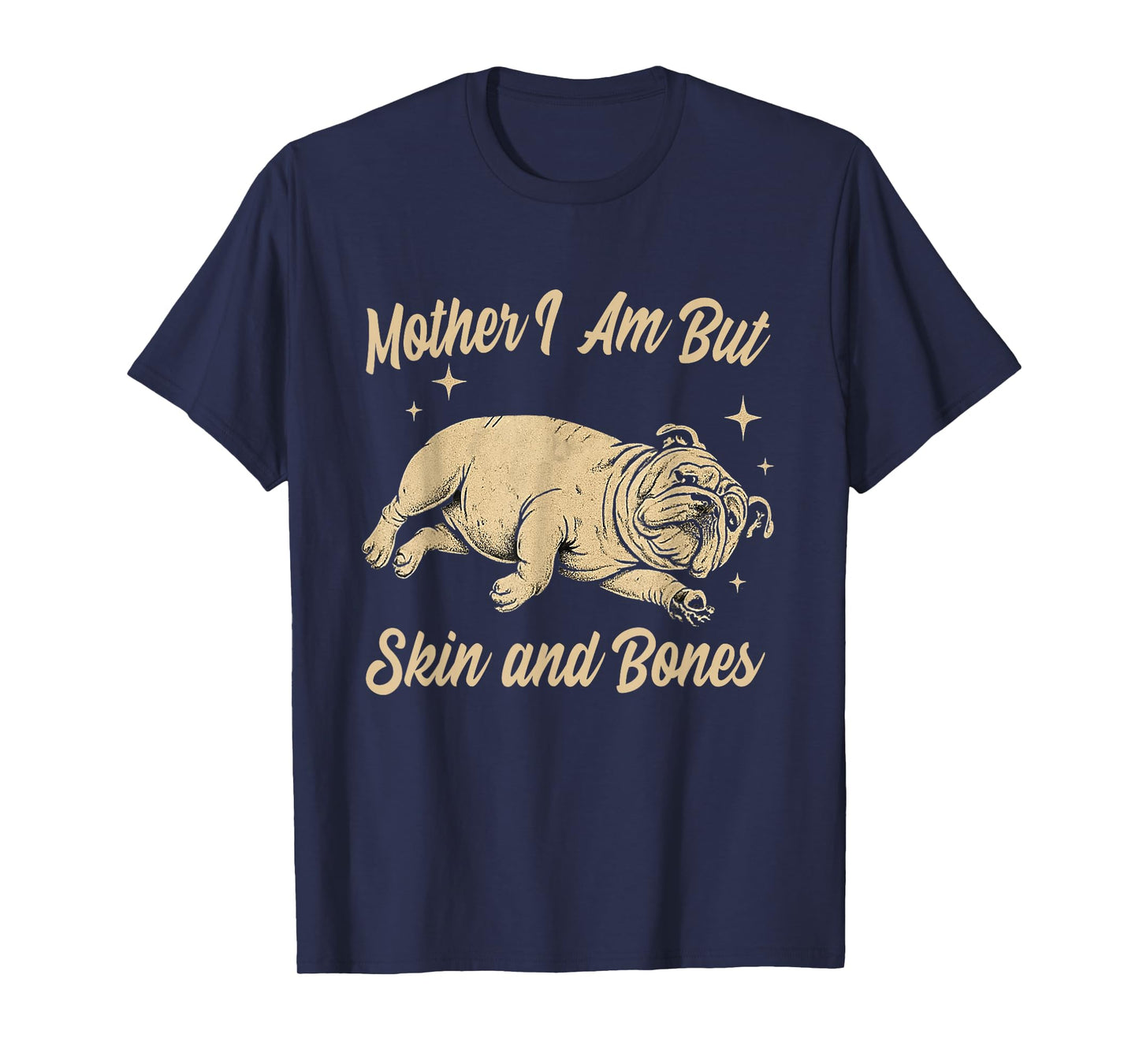 Mother I Am But Skin and Bones Funny Dog Lover T-Shirt