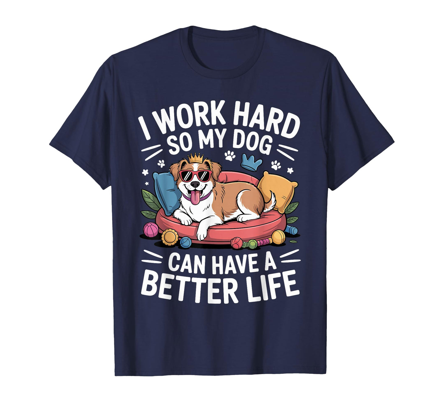I Work Hard So My Dog Lives Better – Funny Dog Lover Tee T-Shirt