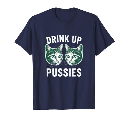 Drink Up Pussies Funny Cat Dad Drinking Adult Humor Saying T-Shirt