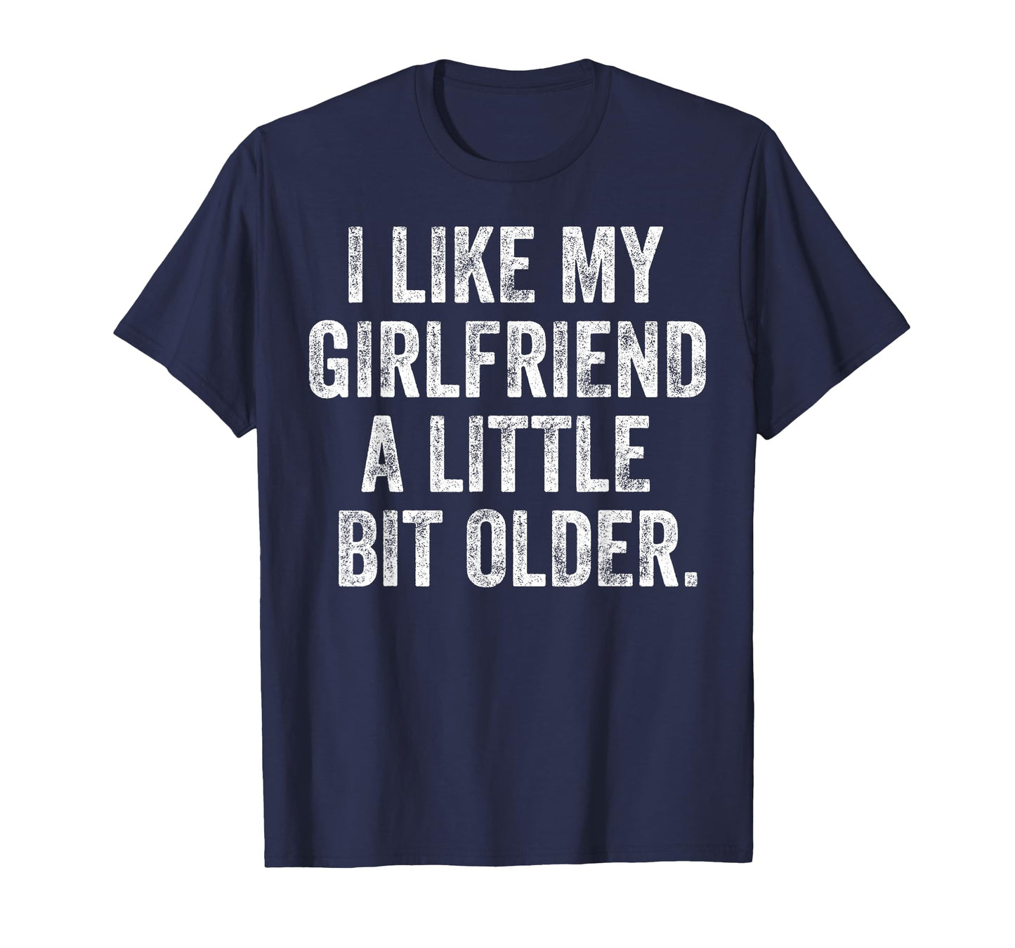I Like My Girlfriend A Little Bit Older Funny Saying T-Shirt