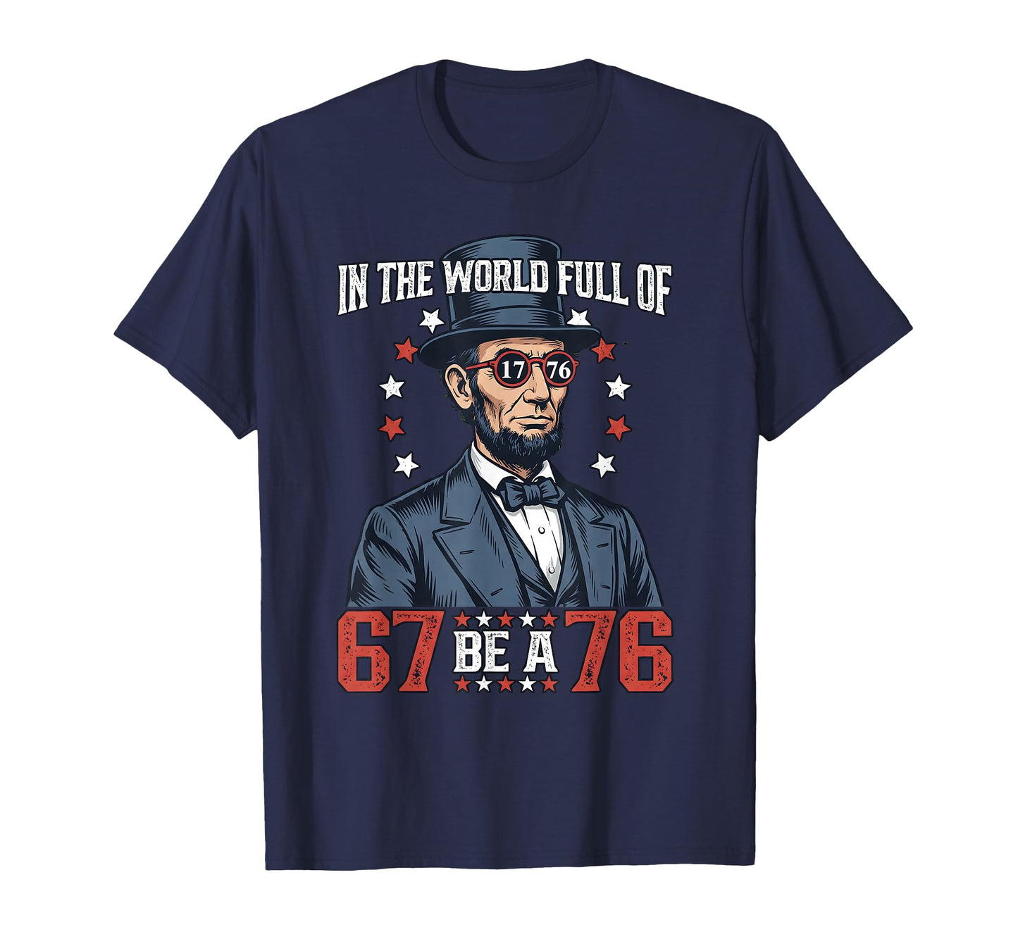 in The World Full of 67 Be 76 Abraham Lincoln 67 Meme T-Shirt