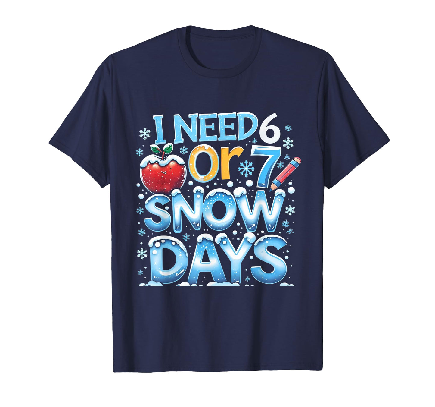 I Need 6 7 Snow Days Funny 67 Teacher Winter School T-Shirt