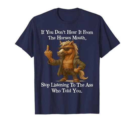 If You Don't Get It from The Horse's Mouth Stop Listening T-Shirt