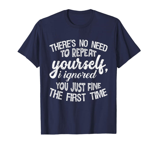 No Need to Repeat Yourself I Ignored You The First Time Tee T-Shirt