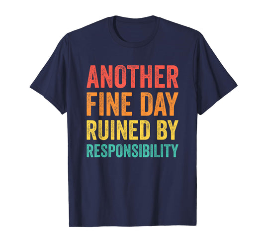 Another Fine Day Ruined by Responsibility T-Shirt