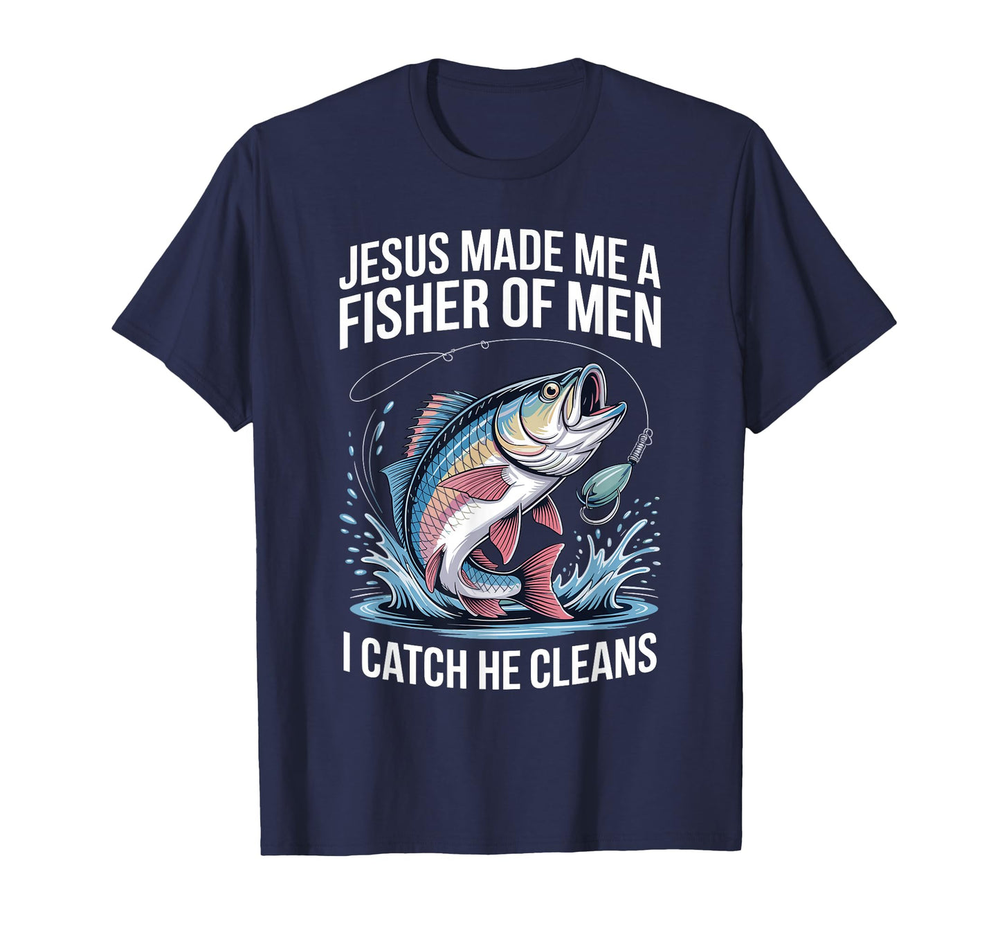 Jesus Made Me A Fisher of Men I Catch He Cleans T-Shirt