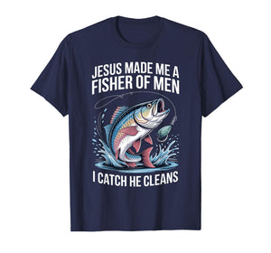 Jesus Made Me A Fisher of Men I Catch He Cleans T-Shirt