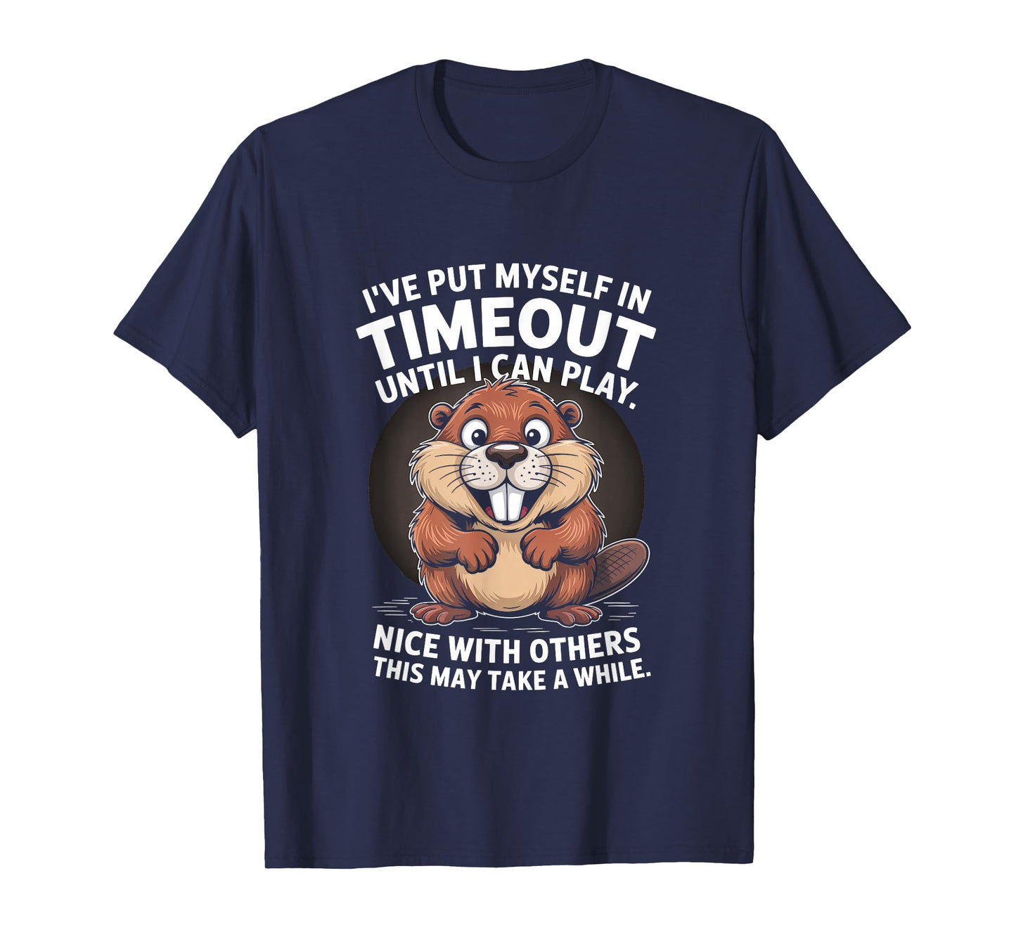 I’ve Put Myself in Timeout Funny Beaver Quote T-Shirt