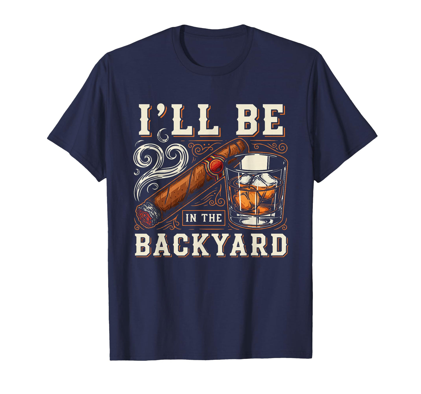 I'll Be in The Backyard Funny Cigar and Bourbon Lovers T-Shirt