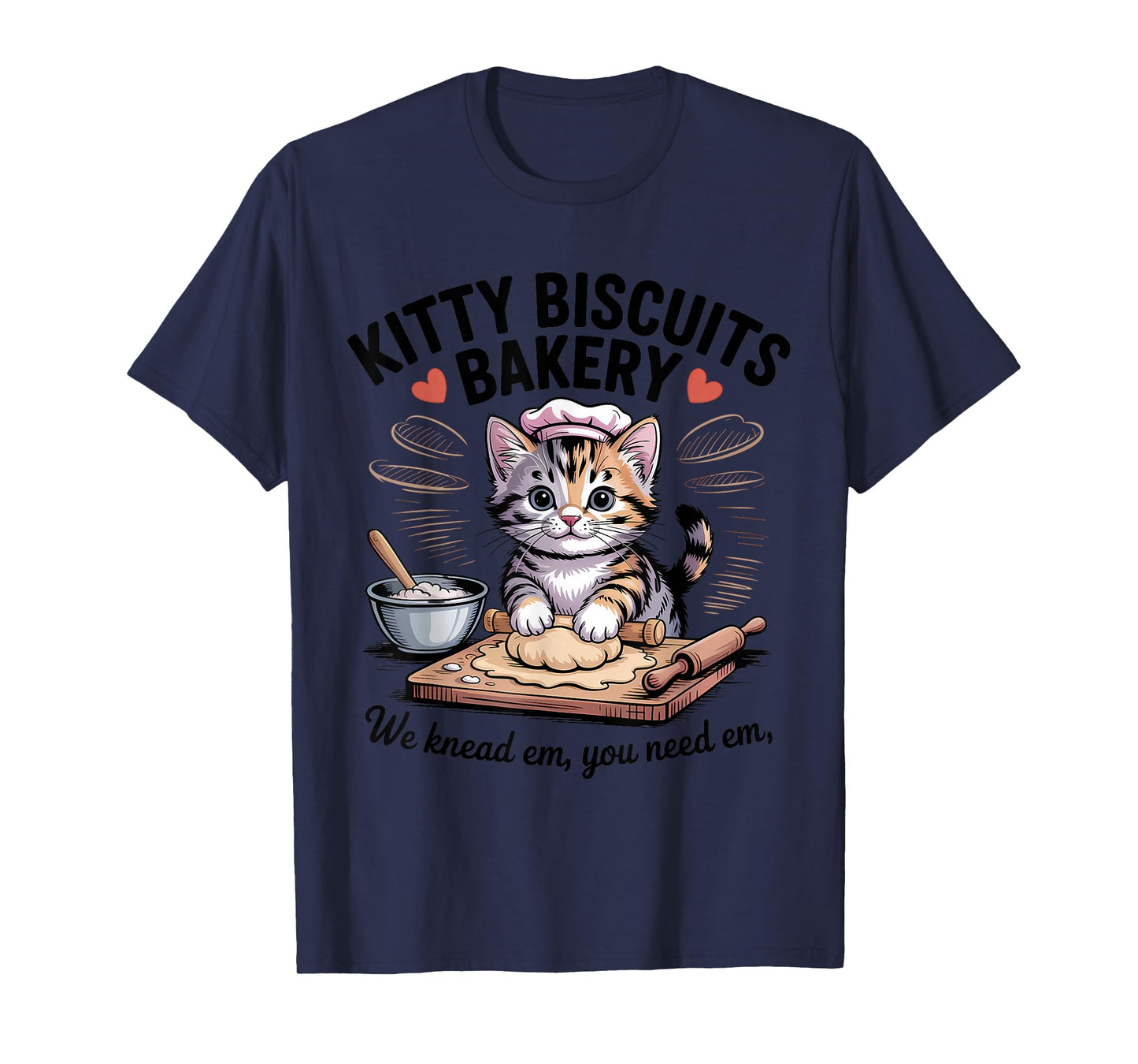Baking Cat Kitty Biscuits We Knead Em You Need Em T-Shirt