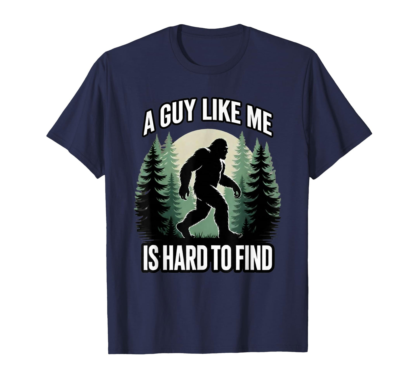 A Guy Like Me is Hard to Find Funny Bigfoot T-Shirt