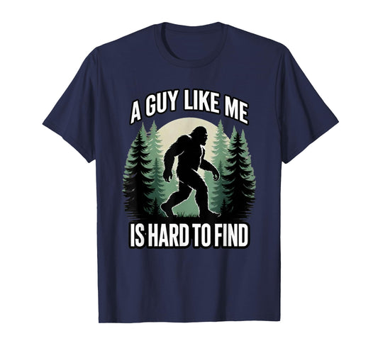 A Guy Like Me is Hard to Find Funny Bigfoot T-Shirt