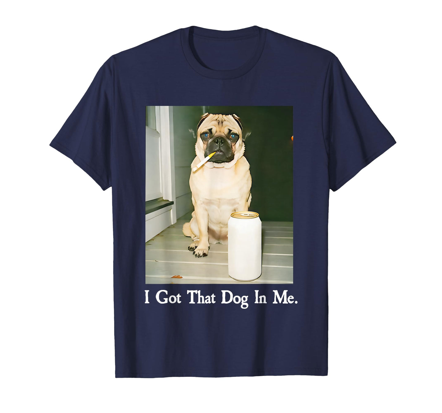 I Got That Dog in Me Pug Smoking Beer T-Shirt
