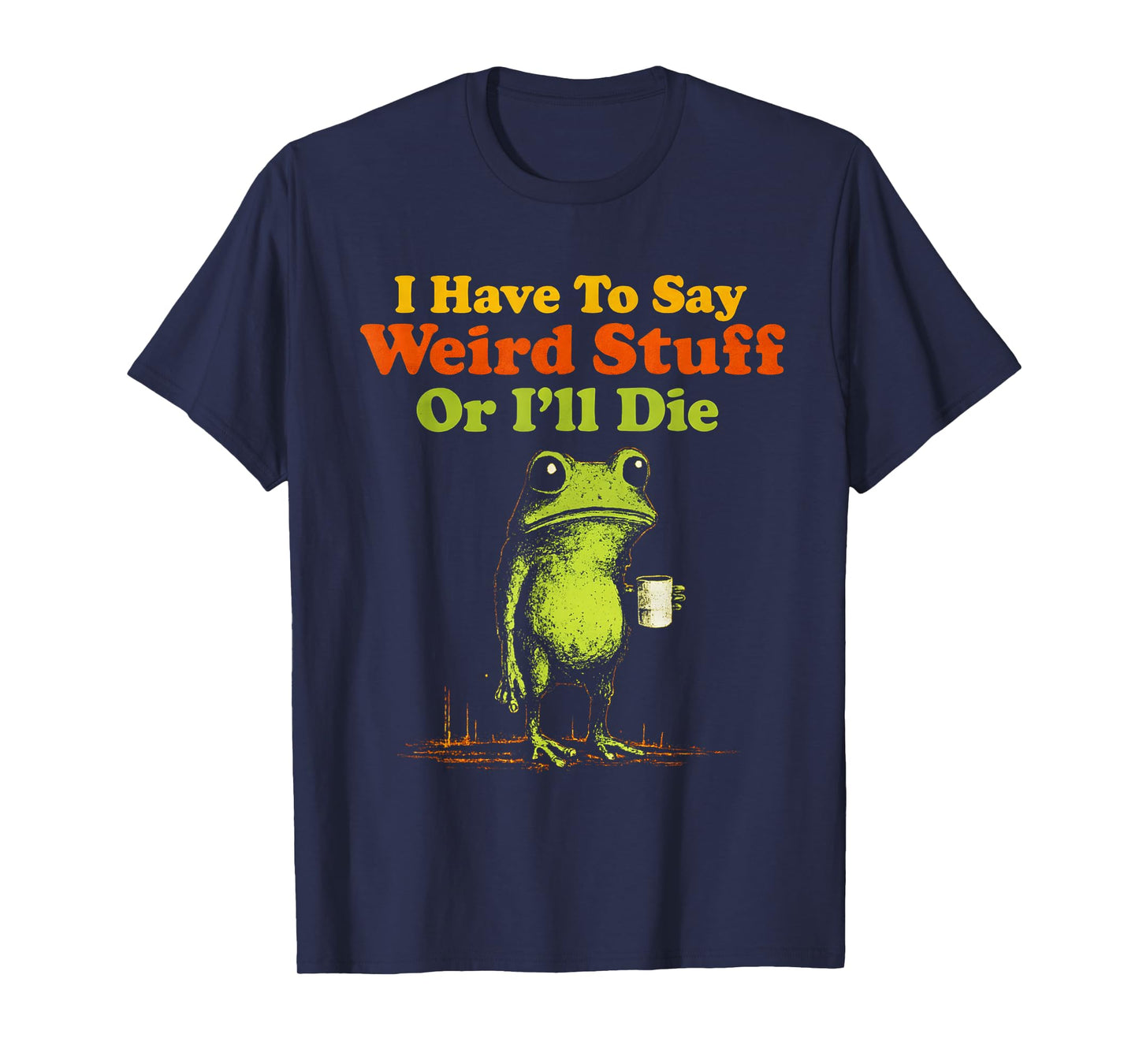 I Have to Say Weird Stuff Or I'll Die Funny Saying Frog Meme T-Shirt
