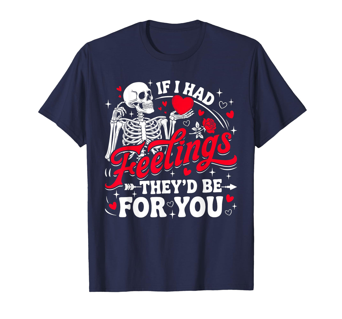 If I Had Feelings They'd Be for You Funny Skeleton Valentine T-Shirt