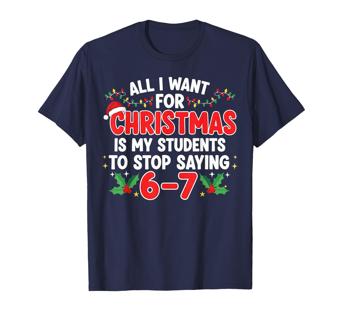 All I Want for Christmas is My Students to Stop Saying 6-7 T-Shirt