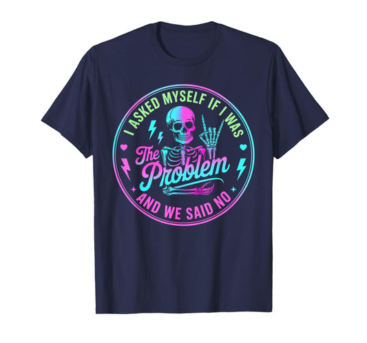Skeleton I Asked Myself If I was The Problem and We Said No T-Shirt