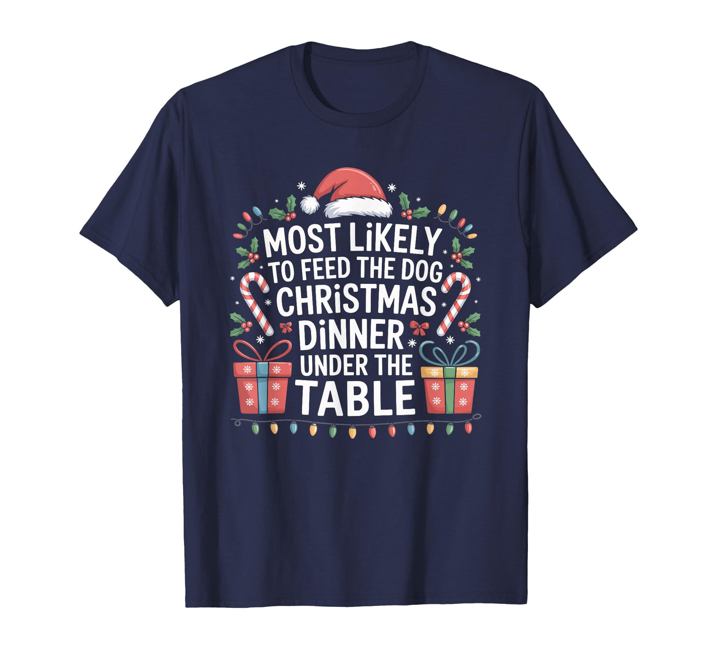 Most Likely to Feed The Dog Christmas Dinner Under The Table T-Shirt