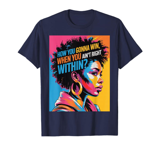 Black History How You Gonna Win When You Ain't Right Within? T-Shirt