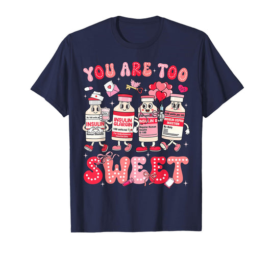 Valentine Nurse You are Too Sweet Diabetes Awareness Insulin T-Shirt