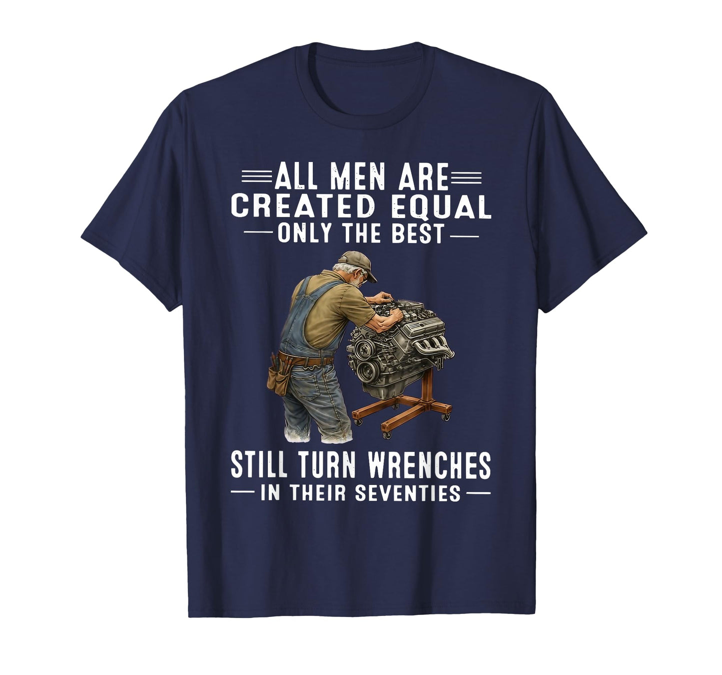 All Men are Created Equal Only The Best Still Turn Wrenches T-Shirt