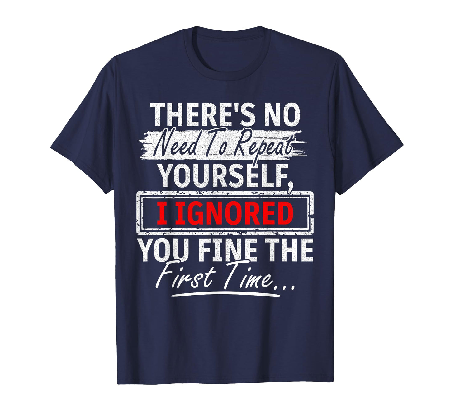 No Need Repeat Yourself I Ignored You Humor Saying T-Shirt