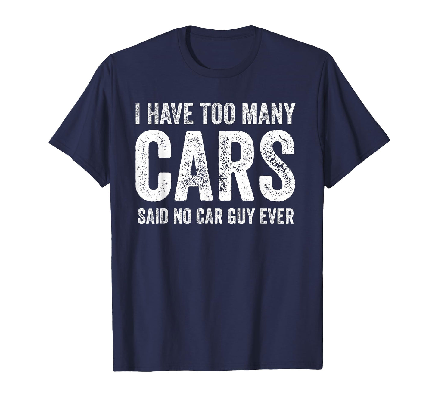 Too Many Cars Said No Car Guy Ever Funny Garage T-Shirt