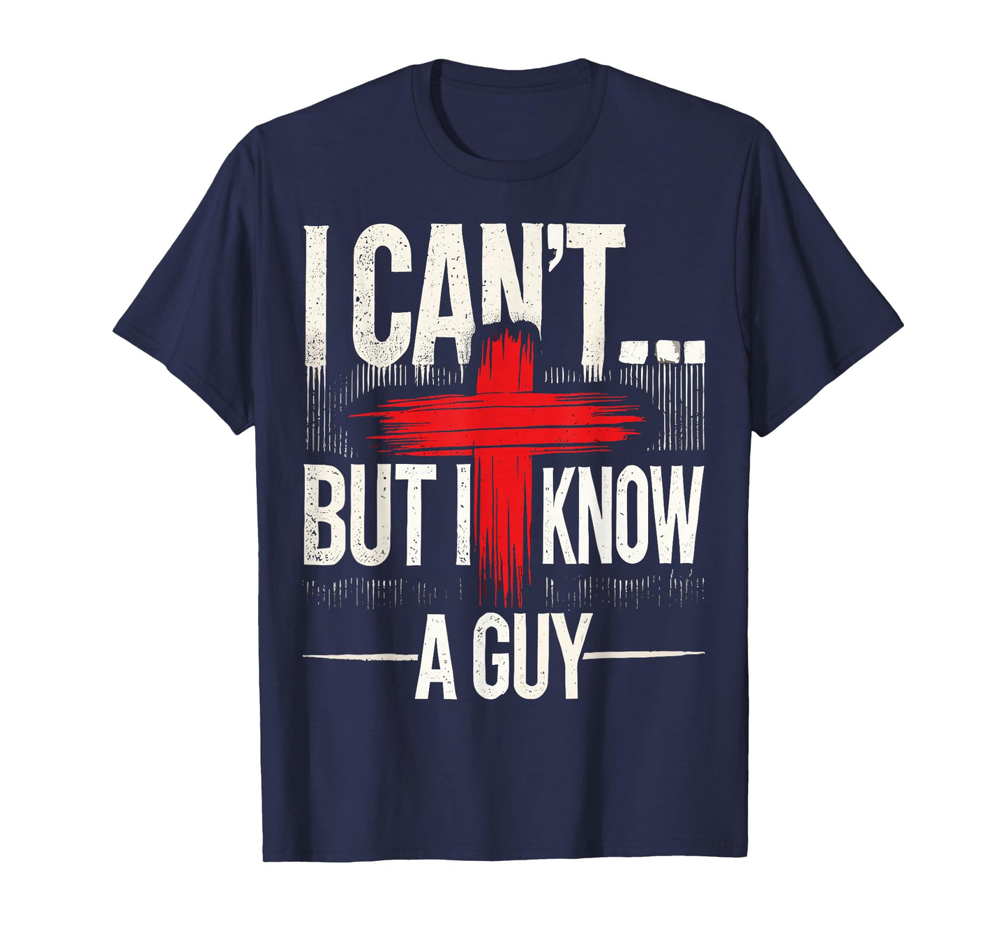 I Can't But I Know A Guy Jesus with Cross Christian T-Shirt