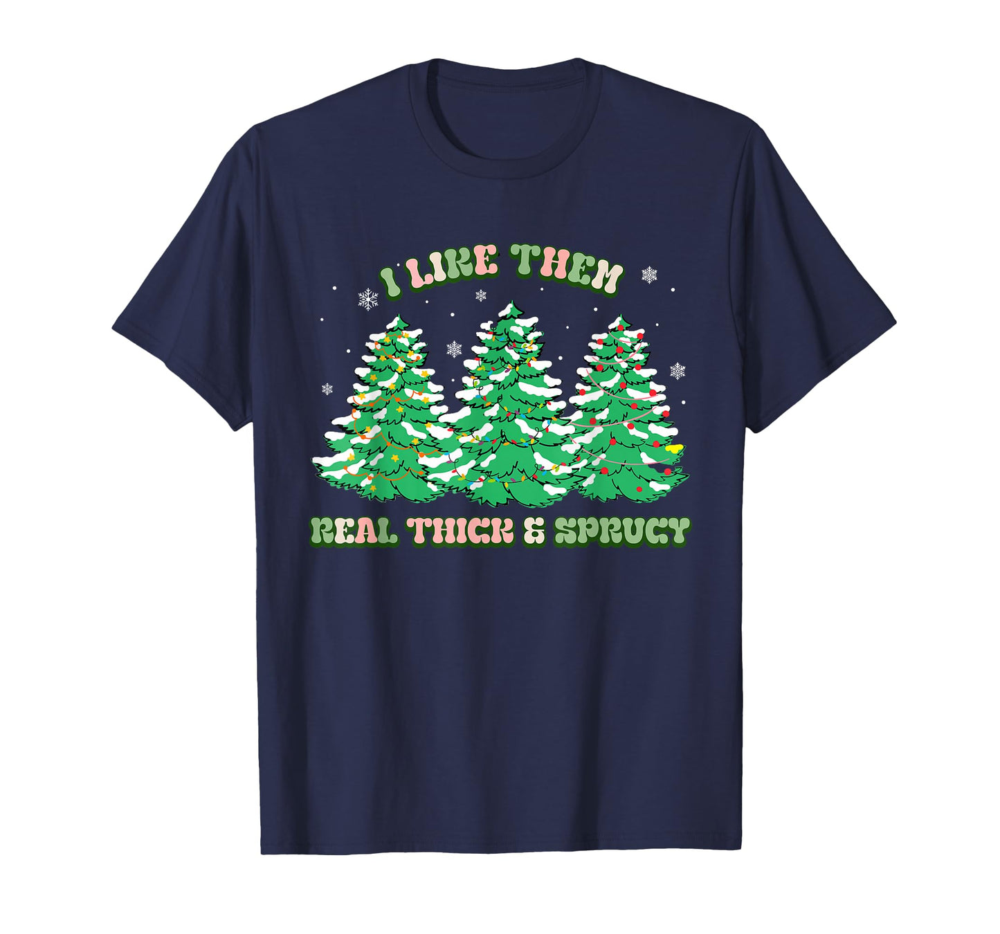 I Like Them Real Thick and Sprucy Christmas for Women T-Shirt