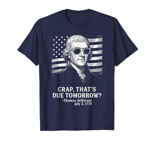 Crap That's Due Tomorrow Thomas Jefferson Funny 4th of July T-Shirt