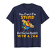 You Can't fix Stupid but You can Numb it with a 2x4 T-Shirt
