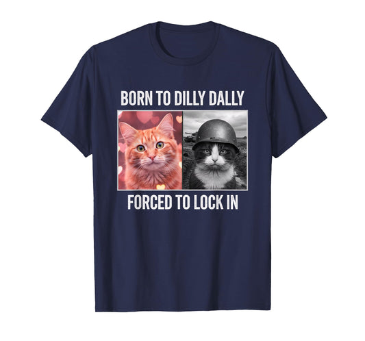 Born to Dilly Dally Forced to Lock in Cat Meme - Funny Cat-L T-Shirt