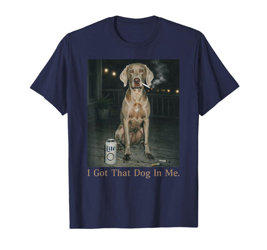 I Got That Dog in Me Funny Weimaraner Meme Weimaraner Mom T-Shirt
