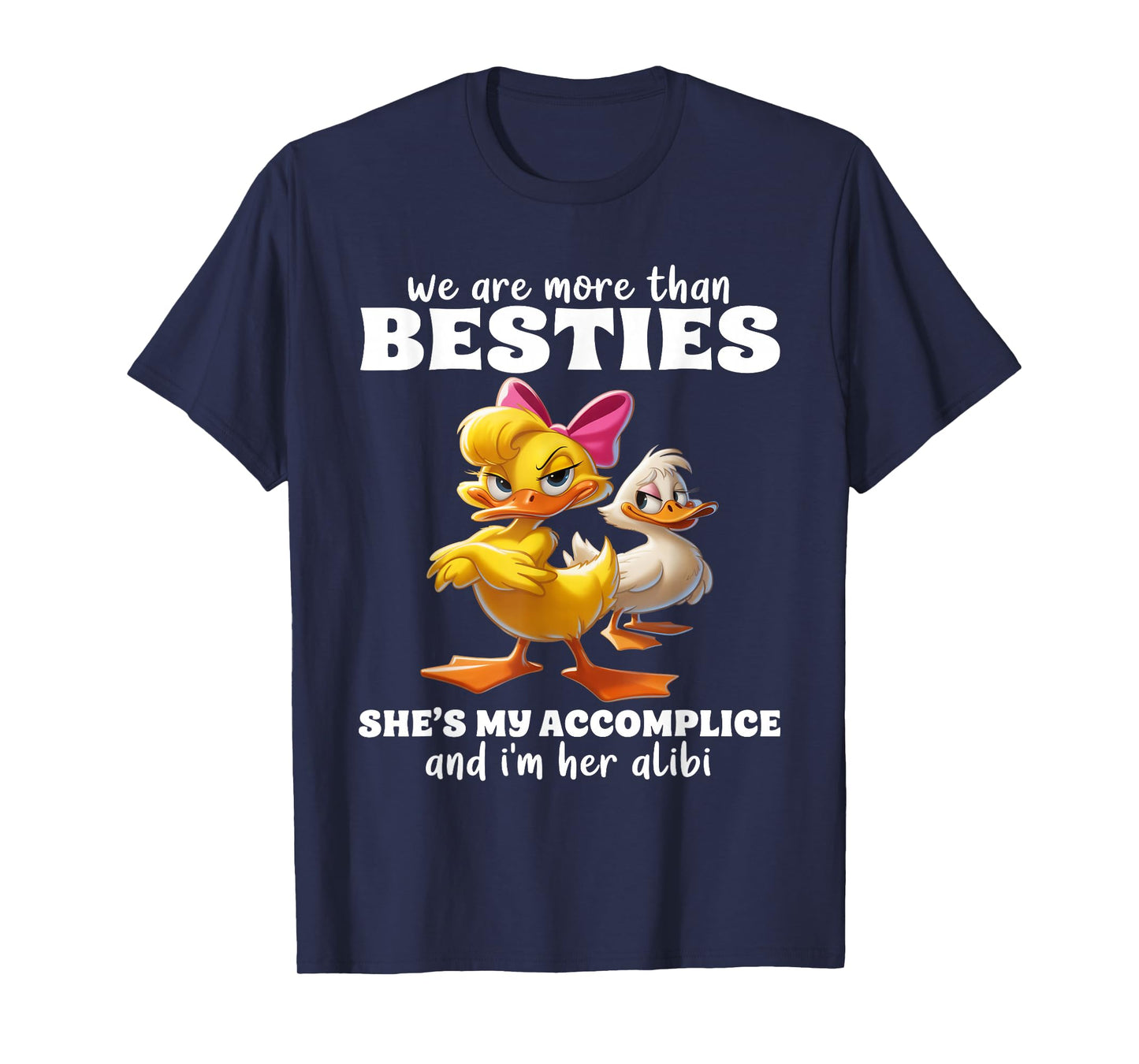 We are More Than Besties She's My Accomplice & I'm Her Alibi T-Shirt