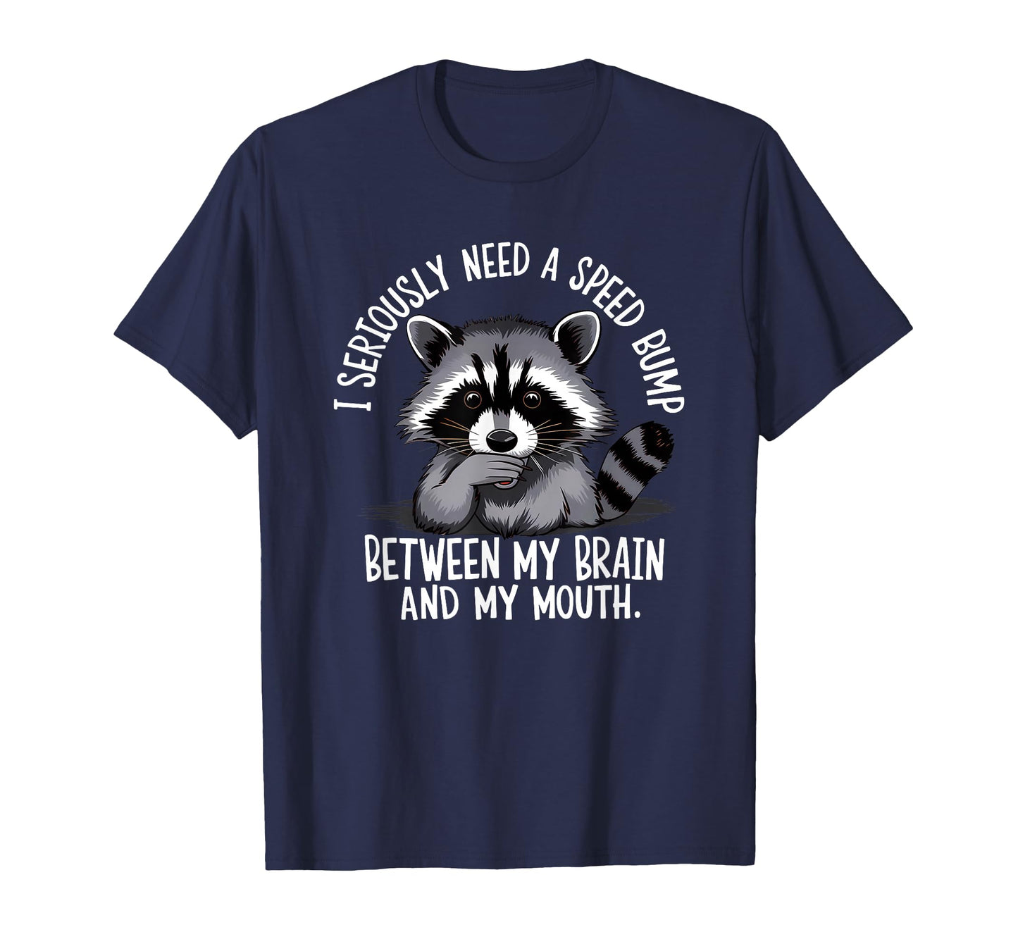 I Seriously Need A Speed Bump Between My Brain and My Mouth T-Shirt