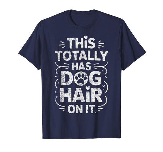 This Totally Has Dog Hair On It Funny Dogs Lover T-Shirt